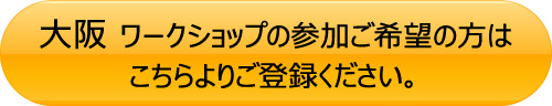 大阪 ワークショップの参加ご希望の方はこちらよりご登録ください。