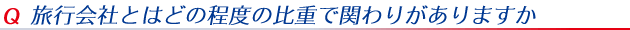 旅行会社とはどの程度の比重で関わりがありますか