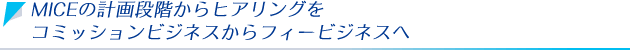 MICEの計画段階からヒアリングを コミッションビジネスからフィービジネスへ