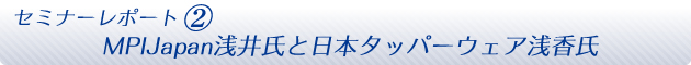 セミナーレポート｜MPIJapan浅井氏と日本タッパーウェア浅香氏